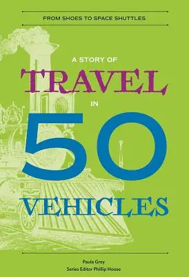 Eine Geschichte des Reisens in 50 Fahrzeugen: Von Schuhen zu Space Shuttles - A Story of Travel in 50 Vehicles: From Shoes to Space Shuttles