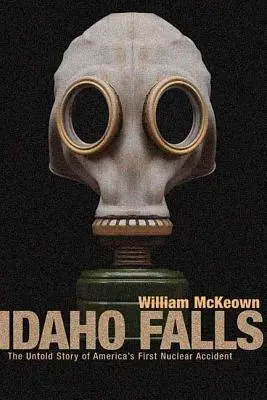 Idaho Falls: Die unerzählte Geschichte von Amerikas erstem Nuklear-Unfall - Idaho Falls: The Untold Story of America's First Nuclear Accident