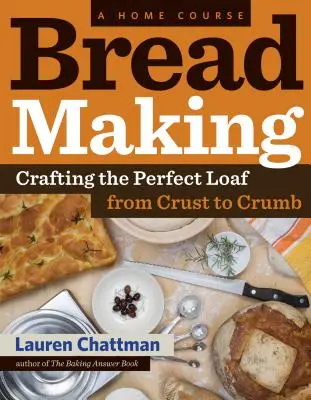 Brotbacken: Ein Heimkurs: Die Herstellung des perfekten Brotes, von der Kruste bis zur Krume - Bread Making: A Home Course: Crafting the Perfect Loaf, from Crust to Crumb