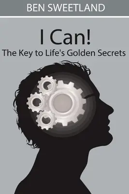 Ich kann! der Schlüssel zu den goldenen Geheimnissen des Lebens - I Can! the Key to Life's Golden Secrets