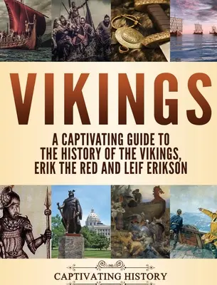 Die Wikinger: Ein fesselndes Handbuch über die Geschichte der Wikinger, Erik der Rote und Leif Erikson - Vikings: A Captivating Guide to the History of the Vikings, Erik the Red and Leif Erikson