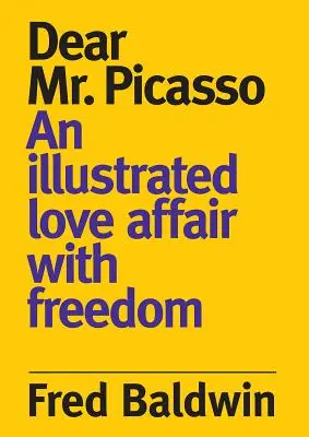 Lieber Herr Picasso: Eine illustrierte Liebesaffäre mit der Freiheit - Dear Mr. Picasso: An Illustrated Love Affair with Freedom
