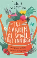 Garden of Small Beginnings - Eine herrlich lustige und herzerwärmende Frühlingslektüre - Garden of Small Beginnings - A gloriously funny and heart-warming springtime read