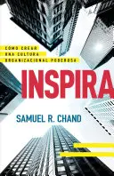 Inspira: Wie man eine leistungsfähige Organisationskultur schafft - Inspira: Cmo Crear Una Cultura Organizacional Poderosa