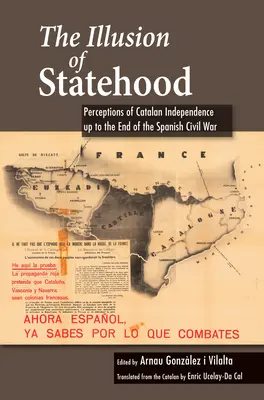 Die Illusion der Staatlichkeit: Die Wahrnehmungen der katalanischen Unabhängigkeit bis zum Ende des Spanischen Bürgerkriegs - The Illusion of Statehood: Perceptions of Catalan Independence Up to the End of the Spanish Civil War