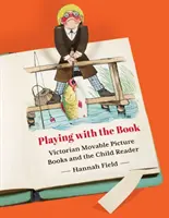 Das Spiel mit dem Buch: Viktorianische bewegliche Bilderbücher und der kindliche Leser - Playing with the Book: Victorian Movable Picture Books and the Child Reader
