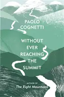 Ohne jemals den Gipfel zu erreichen - Eine Himalaya-Reise (Cognetti Paolo (Autor)) - Without Ever Reaching the Summit - A Himalayan Journey (Cognetti Paolo (Author))