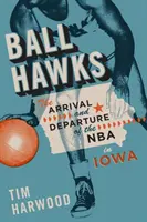 Ball Hawks: Die Ankunft und der Abgang der NBA in Iowa - Ball Hawks: The Arrival and Departure of the NBA in Iowa