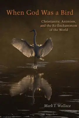 Als Gott ein Vogel war: Christentum, Animismus und die Wiederverzauberung der Welt - When God Was a Bird: Christianity, Animism, and the Re-Enchantment of the World