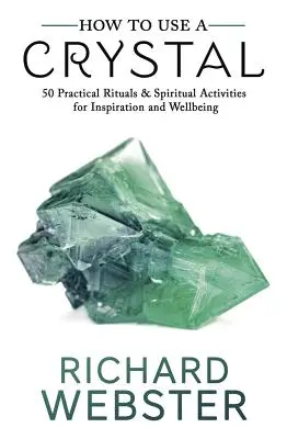 How to Use a Crystal: 50 praktische Rituale und spirituelle Aktivitäten für Inspiration und Wohlbefinden - How to Use a Crystal: 50 Practical Rituals and Spiritual Activities for Inspiration and Well-Being