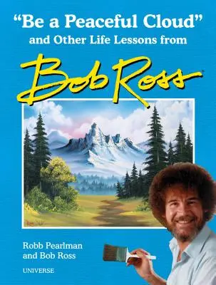 Sei eine friedliche Wolke und andere Lebensweisheiten von Bob Ross - Be a Peaceful Cloud and Other Life Lessons from Bob Ross