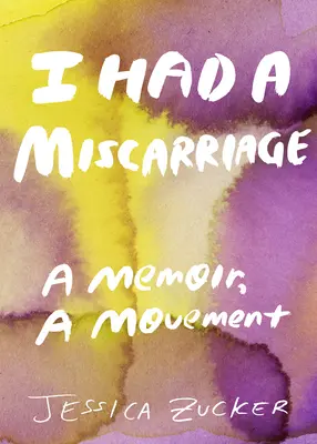Ich hatte eine Fehlgeburt: Ein Memoir, eine Bewegung - I Had a Miscarriage: A Memoir, a Movement