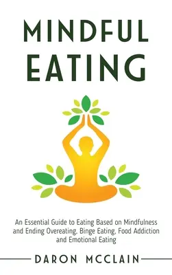 Mindful Eating: Ein essentieller Leitfaden für achtsames Essen und die Beendigung von Überessen, Essanfällen, Esssucht und emotionaler Essstörung - Mindful Eating: An Essential Guide to Eating Based on Mindfulness and Ending Overeating, Binge Eating, Food Addiction and Emotional Ea