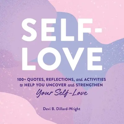 Selbstliebe: 100+ Zitate, Überlegungen und Aktivitäten, die Ihnen helfen, Ihre Selbstliebe zu entdecken und zu stärken - Self-Love: 100+ Quotes, Reflections, and Activities to Help You Uncover and Strengthen Your Self-Love