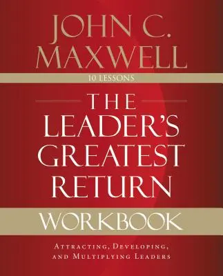 The Leader's Greatest Return Workbook: Führungskräfte anziehen, entwickeln und vermehren - The Leader's Greatest Return Workbook: Attracting, Developing, and Multiplying Leaders