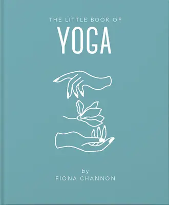 Das kleine Buch des Yoga: Eine inspirierende Einführung in alles, was Sie brauchen, um Ihr Leben mit Yoga zu verbessern - The Little Book of Yoga: An Inspiring Introduction to Everything You Need to Enhance Your Life Using Yoga