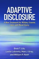 Adaptive Enthüllung: Eine neue Behandlung für militärische Traumata, Verluste und moralische Verletzungen - Adaptive Disclosure: A New Treatment for Military Trauma, Loss, and Moral Injury