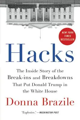 Hacks: Die Insider-Geschichte der Einbrüche und Pannen, die Donald Trump ins Weiße Haus brachten - Hacks: The Inside Story of the Break-Ins and Breakdowns That Put Donald Trump in the White House