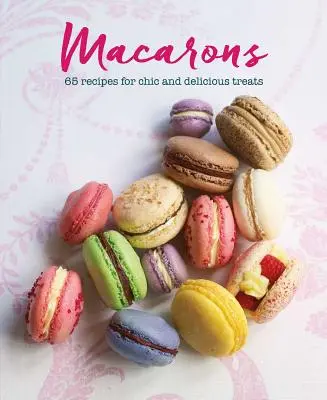 Macarons: 65 Rezepte für schicke und köstliche Leckereien - Macarons: 65 Recipes for Chic and Delicious Treats