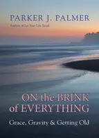 Am Rande von allem: Anmut, Schwerkraft und das Älterwerden - On the Brink of Everything: Grace, Gravity, and Getting Old