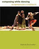 Komponieren beim Tanzen: Ein Begleitbuch für Improvisatoren - Composing While Dancing: An Improviseras Companion