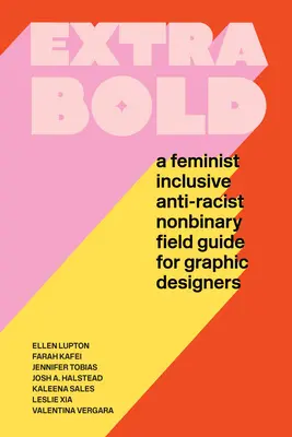 Extra mutig: Ein feministischer, inklusiver, antirassistischer und nichtbinärer Leitfaden für GrafikdesignerInnen - Extra Bold: A Feminist, Inclusive, Anti-Racist, Nonbinary Field Guide for Graphic Designers