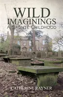 Wilde Fantasien: Eine Bront-Kindheit - Wild Imaginings: A Bront Childhood