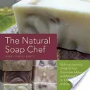 Der Naturseifenkoch: Herstellung luxuriöser Köstlichkeiten von Gurkenmelone und Mandelkeks bis Chai-Tee und Espresso Forte - The Natural Soap Chef: Making Luxurious Delights from Cucumber Melon and Almond Cookie to Chai Tea and Espresso Forte