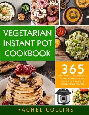 Vegetarisches Instant Pot Kochbuch: 365 schnelle und leicht nachzukochende gesunde Rezepte auf Pflanzenbasis, die Sie mit Ihrem elektrischen Schnellkochtopf zubereiten werden - Vegetarian Instant Pot Cookbook: 365 Fast & Easy to Follow Healthy Plant-Based Recipes You'll Love to Cook with Your Electric Pressure Cooker