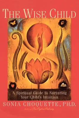 Das weise Kind: Ein spiritueller Leitfaden zur Förderung der Intuition Ihres Kindes - The Wise Child: A Spiritual Guide to Nurturing Your Child's Intuition