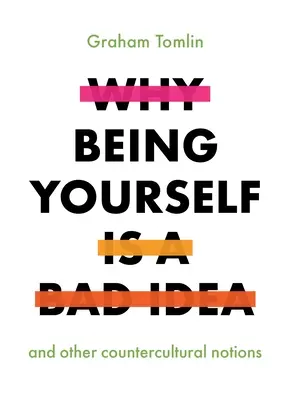 Warum es eine schlechte Idee ist, du selbst zu sein: Und andere gegenkulturelle Vorstellungen - Why Being Yourself Is a Bad Idea: And Other Countercultural Notions