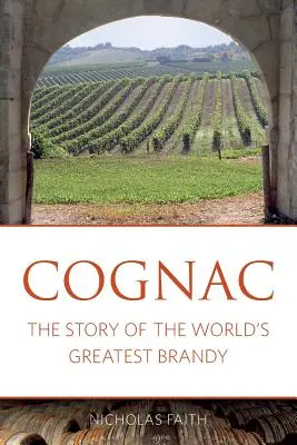 Cognac: Die Geschichte des besten Branntweins der Welt - Cognac: The story of the world's greatest brandy