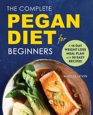 Die komplette Pegan-Diät für Einsteiger: Ein 14-tägiger Ernährungsplan zur Gewichtsabnahme mit 50 einfachen Rezepten - The Complete Pegan Diet for Beginners: A 14-Day Weight Loss Meal Plan with 50 Easy Recipes