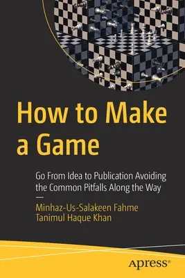 Wie man ein Spiel entwickelt: Von der Idee zur Veröffentlichung und wie man die häufigsten Fallstricke auf dem Weg dorthin vermeidet - How to Make a Game: Go from Idea to Publication Avoiding the Common Pitfalls Along the Way