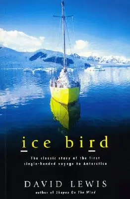 Eisvogel: Die klassische Geschichte der ersten einhändigen Reise in die Antarktis - Ice Bird: The Classic Story of the First Single-Handed Voyage to Antarctica