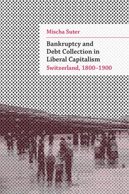 Konkurs und Schuldbetreibung im liberalen Kapitalismus: Die Schweiz, 1800-1900 - Bankruptcy and Debt Collection in Liberal Capitalism: Switzerland, 1800-1900