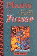 Pflanzen der Macht: Zeremonien der amerikanischen Ureinwohner und die Verwendung heiliger Pflanzen - Plants of Power: Native American Ceremony and the Use of Sacred Plants