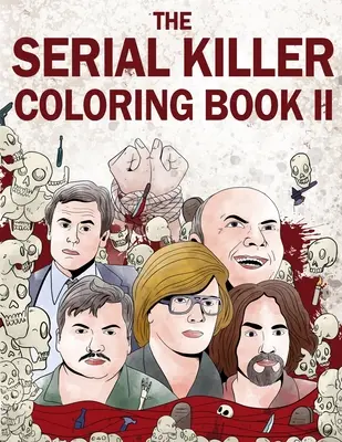 Das Serienmörder-Malbuch II: Ein Malbuch für Erwachsene voller berüchtigter Serienmörder - The Serial Killer Coloring Book II: An Adult Coloring Book Full of Notorious Serial Killers