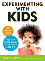 Experimentieren mit Kindern: 50 verblüffende wissenschaftliche Projekte, die Sie mit Ihrem Kind im Alter von 2-5 Jahren durchführen können - Experimenting with Kids: 50 Amazing Science Projects You Can Perform on Your Child Ages 2-5