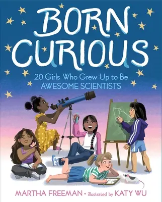 Von Geburt an neugierig: 20 Mädchen, die zu großartigen Wissenschaftlerinnen heranwuchsen - Born Curious: 20 Girls Who Grew Up to Be Awesome Scientists