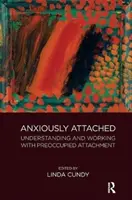 Ängstliche Bindung: Besorgte Bindung verstehen und mit ihr arbeiten - Anxiously Attached: Understanding and Working with Preoccupied Attachment