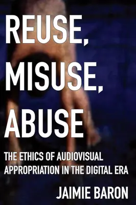 Wiederverwendung, Missbrauch, Zweckentfremdung: Die Ethik der audiovisuellen Aneignung im digitalen Zeitalter - Reuse, Misuse, Abuse: The Ethics of Audiovisual Appropriation in the Digital Era