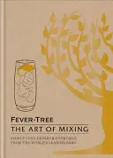 Fever Tree - Die Kunst des Mixens - Einfache Longdrinks & Cocktails aus den führenden Bars der Welt - Fever Tree - The Art of Mixing - Simple long drinks & cocktails from the world's leading bars