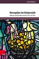 Korruption im Kaiserreich: Debatten und Skandale zwischen 1871 und 1914 - Korruption Im Kaiserreich: Debatten Und Skandale Zwischen 1871 Und 1914