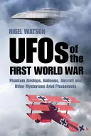 UFOs des Ersten Weltkriegs: Phantom-Luftschiffe, Ballons, Flugzeuge und andere rätselhafte Luftphänomene - UFOs of the First World War: Phantom Airships, Balloons, Aircraft and Other Mysterious Aerial Phenomena