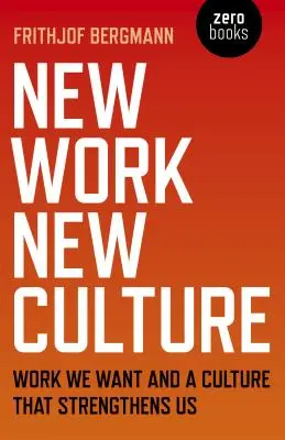 Neue Arbeit Neue Kultur: Arbeit, die wir wollen, und eine Kultur, die uns stärkt - New Work New Culture: Work We Want and a Culture That Strengthens Us