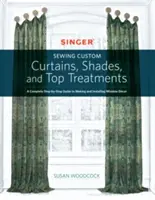 Singer(r) Sewing Custom Curtains, Shades, and Top Treatments: Eine komplette Schritt-für-Schritt-Anleitung zur Herstellung und Montage von Fensterdekorationen - Singer(r) Sewing Custom Curtains, Shades, and Top Treatments: A Complete Step-By-Step Guide to Making and Installing Window Decor