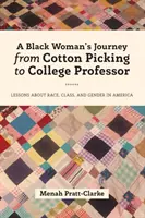 Der Weg einer schwarzen Frau von der Baumwollpflückerin zur College-Professorin: Lektionen über Rasse, Klasse und Geschlecht in Amerika - A Black Woman's Journey from Cotton Picking to College Professor: Lessons about Race, Class, and Gender in America