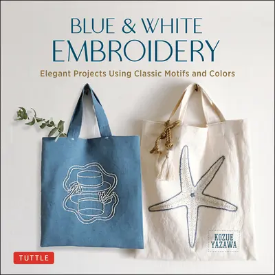 Blau-weiße Stickerei: Elegante Projekte mit klassischen Motiven und Farben - Blue & White Embroidery: Elegant Projects Using Classic Motifs and Colors