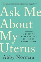 Frag mich nach meinem Uterus: Ein Versuch, Ärzte dazu zu bringen, an den Schmerz von Frauen zu glauben - Ask Me about My Uterus: A Quest to Make Doctors Believe in Women's Pain
